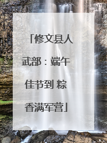 修文县人武部：端午佳节到 粽香满军营